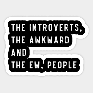 The introverts, the awkward and the ew people Sticker